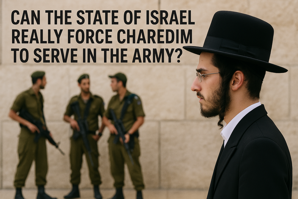 Can the State of Israel Really Force Charedim to Serve in the Army?